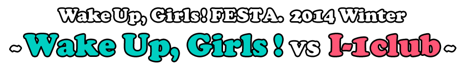 Wake Up, Girls！Festa.2014 Winter ～Wake Up, Girls！VS I-1club～